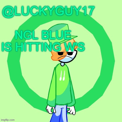 LuckyGuy17 Template | NGL BLUE IS HITTING W'S | image tagged in luckyguy17 template | made w/ Imgflip meme maker