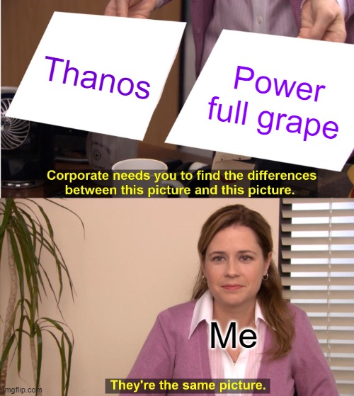 Thnos looks like a grape | Thanos; Power full grape; Me | image tagged in memes,they're the same picture,avengers endgame,thanos | made w/ Imgflip meme maker