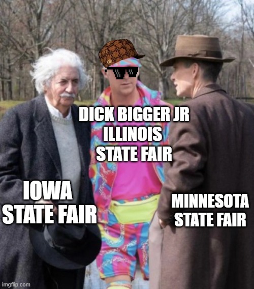 The Midwest State Fairs | DICK BIGGER JR
ILLINOIS 
STATE FAIR; IOWA 
STATE FAIR; MINNESOTA 
STATE FAIR | image tagged in illinois,iowa,minnesota,dick bigger jr,state fair | made w/ Imgflip meme maker