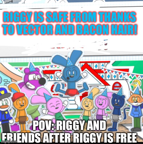 RIGGY IS SAFE FROM THANKS TO VECTOR AND BACON HAIR! POV: RIGGY AND FRIENDS AFTER RIGGY IS FREE | made w/ Imgflip meme maker