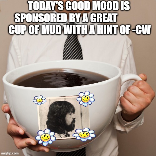 Virtuosic cup off coffee | TODAY'S GOOD MOOD IS SPONSORED BY A GREAT             
 CUP OF MUD WITH A HINT OF -CW | image tagged in coffee cup,music | made w/ Imgflip meme maker