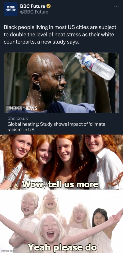 Not more than a week ago I read in mainstream science that it keeps being absolutely opposite | Wow, tell us more; Yeah please do | image tagged in climate,bbc,politics | made w/ Imgflip meme maker