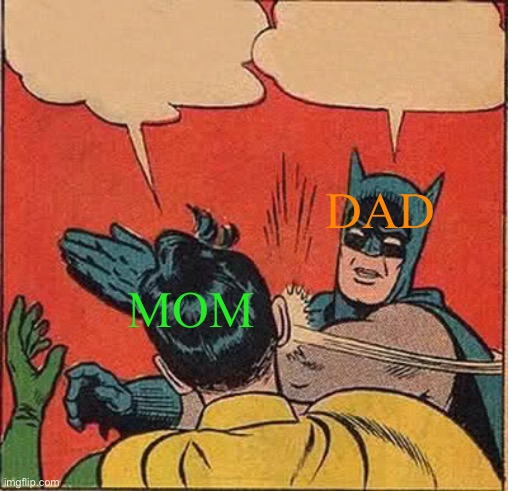 Batman Slapping Robin Meme | DAD; MOM | image tagged in memes,batman slapping robin | made w/ Imgflip meme maker