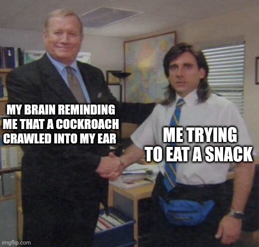 Why does my brain torture me when I'm eating?!?!? | MY BRAIN REMINDING ME THAT A COCKROACH CRAWLED INTO MY EAR; ME TRYING TO EAT A SNACK | image tagged in the office congratulations | made w/ Imgflip meme maker