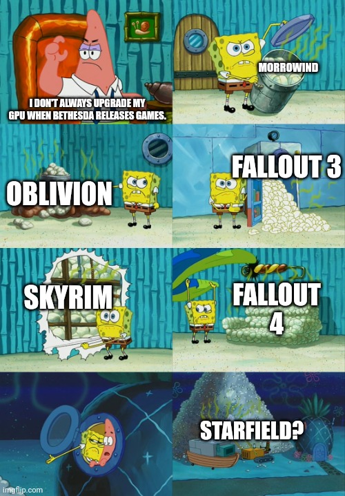 Spongebob diapers meme | MORROWIND; I DON'T ALWAYS UPGRADE MY GPU WHEN BETHESDA RELEASES GAMES. FALLOUT 3; OBLIVION; SKYRIM; FALLOUT 4; STARFIELD? | image tagged in spongebob diapers meme | made w/ Imgflip meme maker