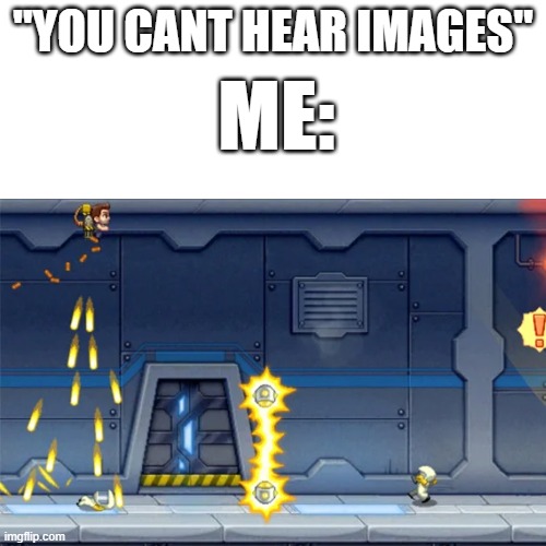Nostalgia | "YOU CANT HEAR IMAGES"; ME: | made w/ Imgflip meme maker