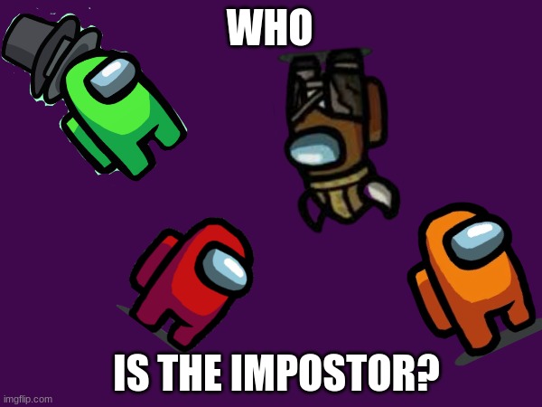 WHO; IS THE IMPOSTOR? | made w/ Imgflip meme maker