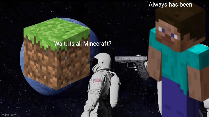 Always Has Been Meme | Always has been; Wait, its all Minecraft? | image tagged in memes,always has been,minecraft memes | made w/ Imgflip meme maker