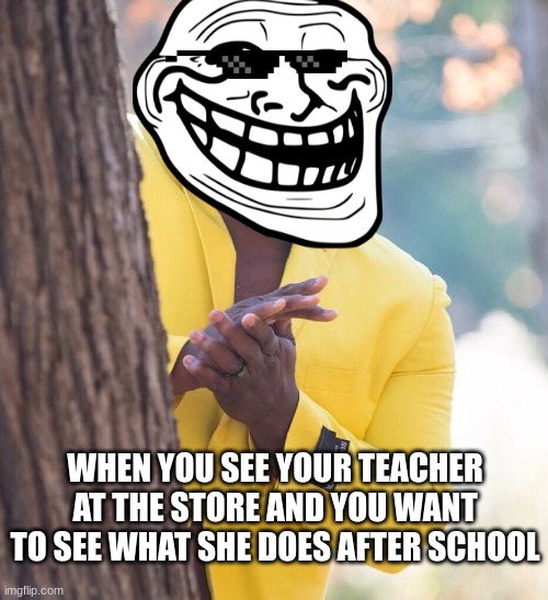 Black guy hiding behind tree | WHEN YOU SEE YOUR TEACHER AT THE STORE AND YOU WANT TO SEE WHAT SHE DOES AFTER SCHOOL | image tagged in black guy hiding behind tree | made w/ Imgflip meme maker