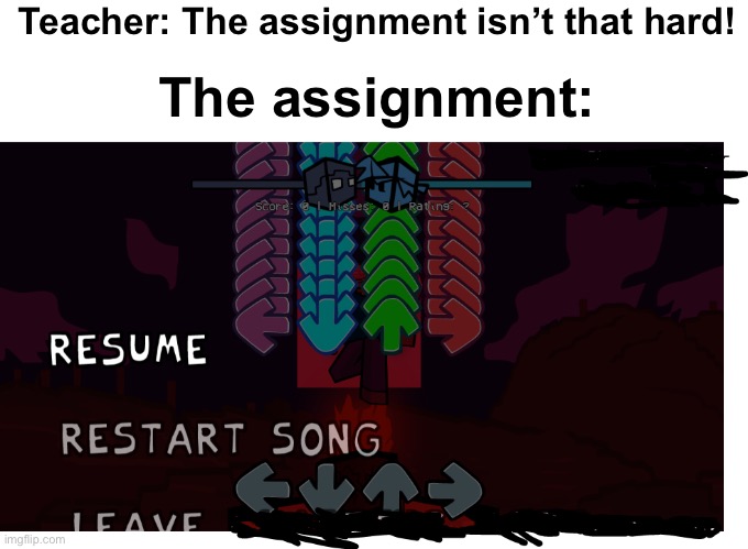 "FNF is too easy"FNF: | Teacher: The assignment isn’t that hard! The assignment: | image tagged in fnf is too easy fnf | made w/ Imgflip meme maker