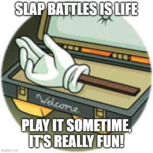 https://www.roblox.com/games/6403373529/Slap-Battles | SLAP BATTLES IS LIFE; PLAY IT SOMETIME, IT'S REALLY FUN! | image tagged in slap,battle,roblox,goofy | made w/ Imgflip meme maker