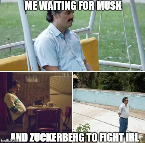 Still waiting in X.com | ME WAITING FOR MUSK; AND ZUCKERBERG TO FIGHT IRL | image tagged in memes,sad pablo escobar,mark zuckerberg,elon musk | made w/ Imgflip meme maker