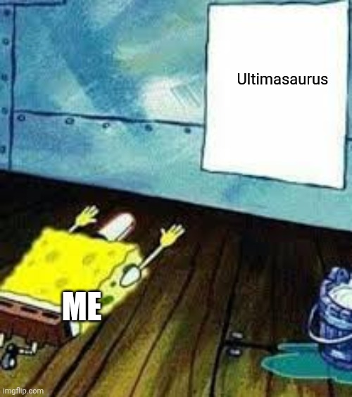 All hail Ultimasaurus | Ultimasaurus; ME | image tagged in spongebob worship,jurassic park,jurassic world,jurassicparkfan102504,jpfan102504 | made w/ Imgflip meme maker