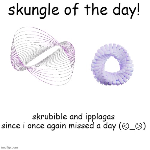meh | skrubible and ipplagas
since i once again missed a day (⧀_⧁) | image tagged in skungle of the day | made w/ Imgflip meme maker