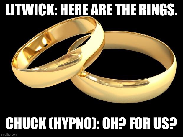 Litwick the ring bearer | LITWICK: HERE ARE THE RINGS. CHUCK (HYPNO): OH? FOR US? | image tagged in wedding rings | made w/ Imgflip meme maker