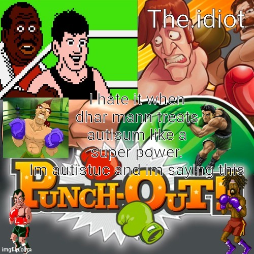 Punchout announcment temp | I hate it when dhar mann treats autisum like a super power.
Im autistuc and im saying this | image tagged in punchout announcment temp | made w/ Imgflip meme maker