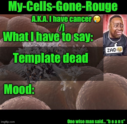 My-Cells-Gone-Rouge announcement | Template dead | image tagged in my-cells-gone-rouge announcement | made w/ Imgflip meme maker