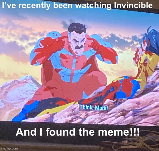 THINK MARK!!! | I’ve recently been watching Invincible; And I found the meme!!! | made w/ Imgflip meme maker