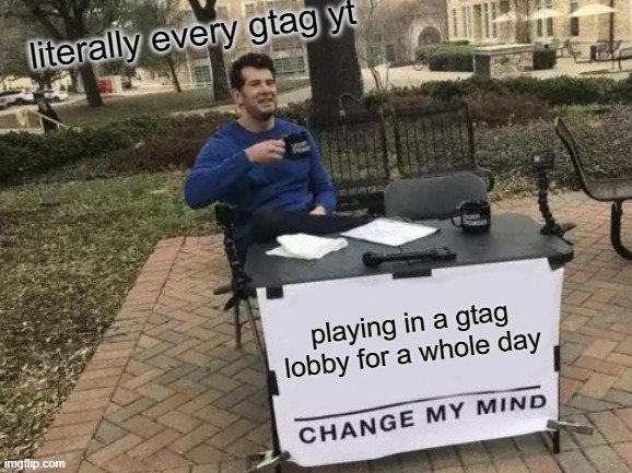 Change My Mind Meme | literally every gtag yt; playing in a gtag lobby for a whole day | image tagged in memes,change my mind,gtag,gorilla,tag | made w/ Imgflip meme maker