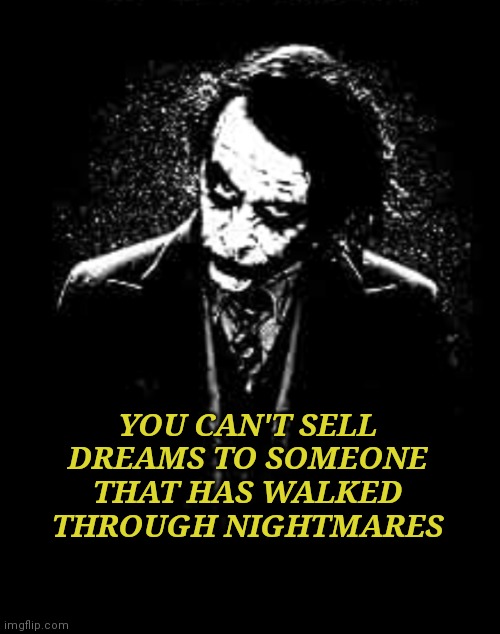 Joker Quotes | YOU CAN'T SELL DREAMS TO SOMEONE THAT HAS WALKED THROUGH NIGHTMARES | image tagged in joker quotes | made w/ Imgflip meme maker