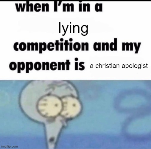 Me when I'm in a .... competition and my opponent is ..... | lying; a christian apologist | image tagged in me when i'm in a competition and my opponent is | made w/ Imgflip meme maker