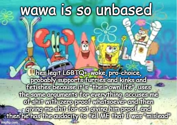hip hip hooray | wawa is so unbased; hes legit LGBTQ+, woke, pro-choice, probably supports furries and kinks and fetishes because it's "their own life", uses the same arguments for everything, accuses me of shit with zero proof whatsoever and then giving me shit for not giving him proof, and then he has the audacity to tell ME that I was "mislead" | image tagged in hip hip hooray | made w/ Imgflip meme maker