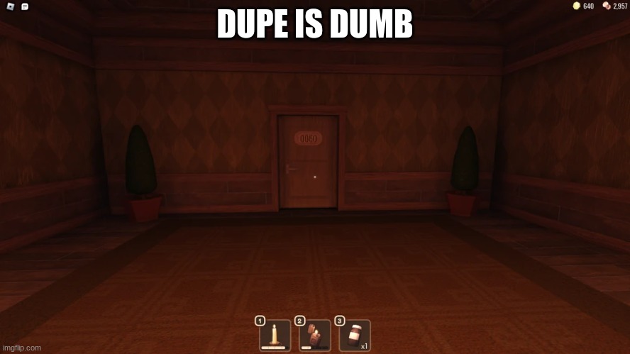 if you can't see it, dupe is pretending to be door 50 | DUPE IS DUMB | made w/ Imgflip meme maker