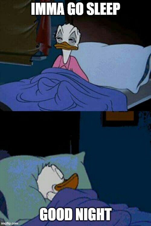 sleepy donald duck in bed | IMMA GO SLEEP; GOOD NIGHT | image tagged in sleepy donald duck in bed | made w/ Imgflip meme maker