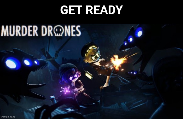 Episode 6! | GET READY | image tagged in murder drones | made w/ Imgflip meme maker