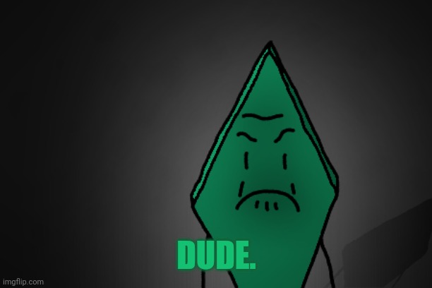 Angry Rhombus | DUDE. | image tagged in angry rhombus | made w/ Imgflip meme maker