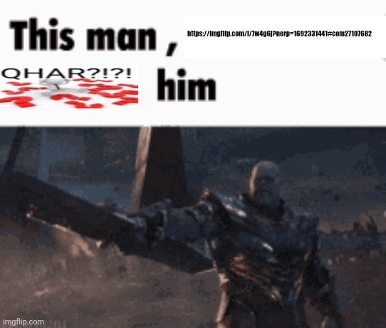 This man, _____ him | https://imgflip.com/i/7w4g6j?nerp=1692331441#com27107682 | image tagged in this man _____ him | made w/ Imgflip meme maker