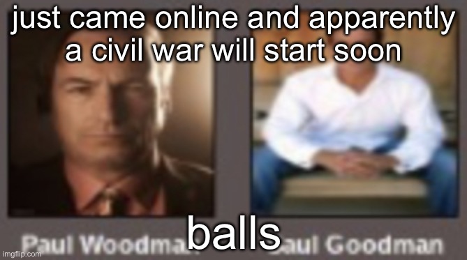 paul vs saul | just came online and apparently a civil war will start soon; balls | image tagged in paul vs saul | made w/ Imgflip meme maker