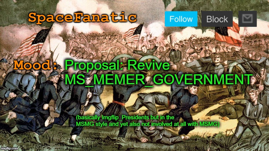 SpaceFanatic’s Civil War Announcement Template | Proposal: Revive MS_MEMER_GOVERNMENT; (basically Imgflip_Presidents but in the MSMG style and yet also not involved at all with MSMG) | image tagged in spacefanatic s civil war announcement template | made w/ Imgflip meme maker