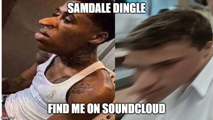 Sam Young Dingle | SAMDALE DINGLE; FIND ME ON SOUNDCLOUD | image tagged in samyoung,samyung,sam young internet reset,dave,sam young | made w/ Imgflip meme maker