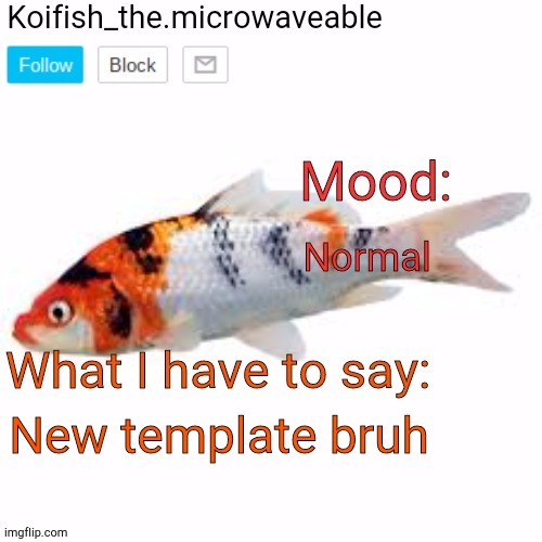 Koifish_the.microwaveable announcement | Normal; New template bruh | image tagged in koifish_the microwaveable announcement | made w/ Imgflip meme maker
