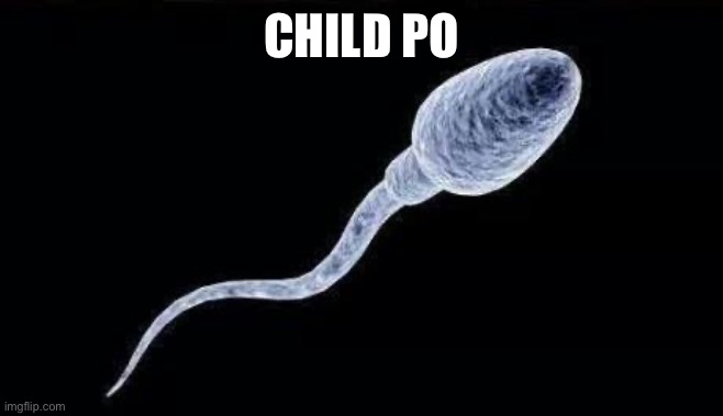 da sperm | CHILD PO | image tagged in da sperm,child po | made w/ Imgflip meme maker
