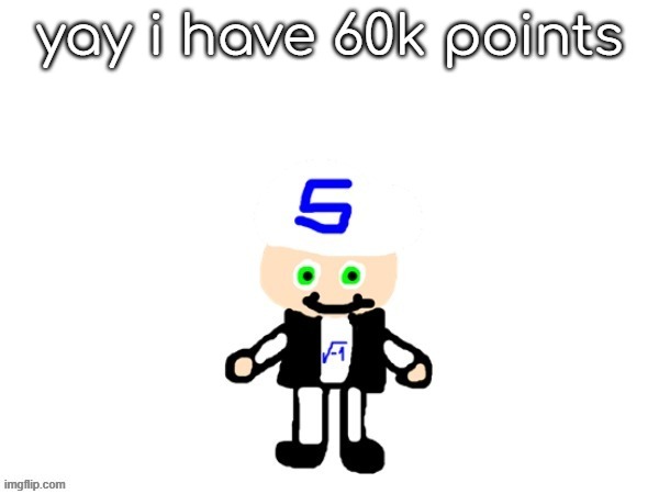 yay i have 60k points | yay i have 60k points | image tagged in me,yay i have 60k points | made w/ Imgflip meme maker