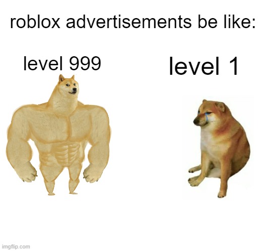 this is literaly overused | roblox advertisements be like:; level 999; level 1 | image tagged in memes,buff doge vs cheems,roblox meme | made w/ Imgflip meme maker