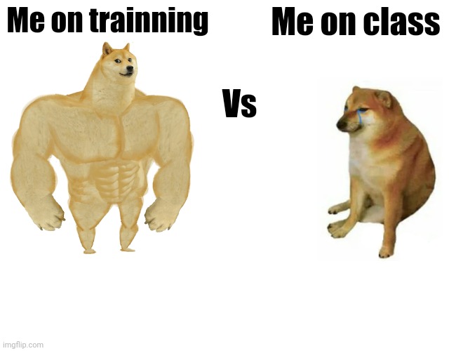 On class | Me on trainning; Me on class; Vs | image tagged in memes,buff doge vs cheems | made w/ Imgflip meme maker