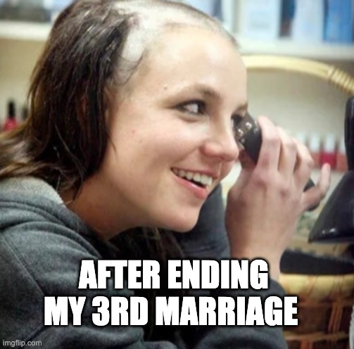 Britney Spears | AFTER ENDING MY 3RD MARRIAGE | image tagged in britney spears,funny,fun,funny memes,funny meme | made w/ Imgflip meme maker