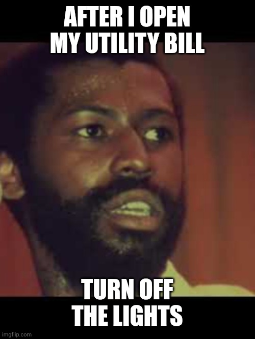 Pendergrass | AFTER I OPEN MY UTILITY BILL; TURN OFF THE LIGHTS | image tagged in pendergrass,too damn high,bills,music,singer,lights | made w/ Imgflip meme maker