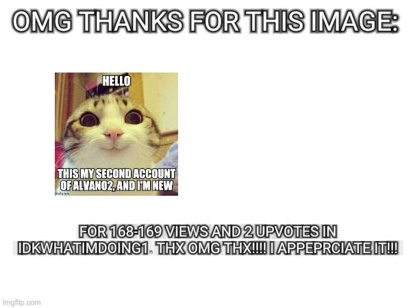 THANKS!! (also the name of the image is "hi i'm new") | OMG THANKS FOR THIS IMAGE:; FOR 168-169 VIEWS AND 2 UPVOTES IN IDKWHATIMDOING1. THX OMG THX!!!! I APPEPRCIATE IT!!! | image tagged in thx,thanks,tysm | made w/ Imgflip meme maker
