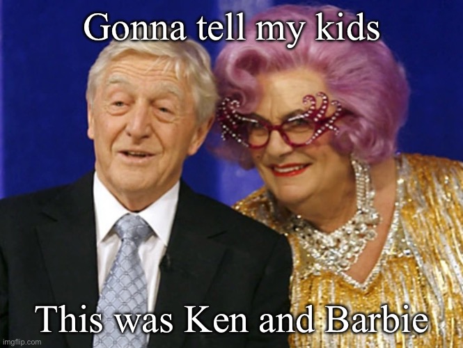 Barbie and Ken | Gonna tell my kids; This was Ken and Barbie | image tagged in barbie,barbie week | made w/ Imgflip meme maker