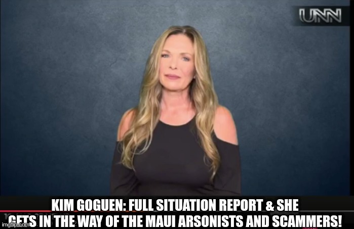 Kim Goguen: Full Situation Report & She Gets in the Way of the Maui Arsonists and Scammers!  (Video) 