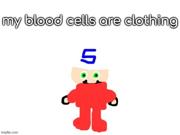 me (sqrt) | my blood cells are clothing | image tagged in me | made w/ Imgflip meme maker