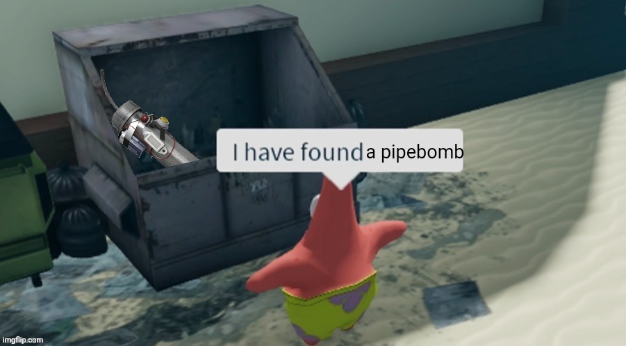 I have found x (FIXED) | a pipebomb | image tagged in i have found x fixed | made w/ Imgflip meme maker