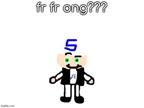 me (sqrt) | fr fr ong??? | image tagged in me | made w/ Imgflip meme maker