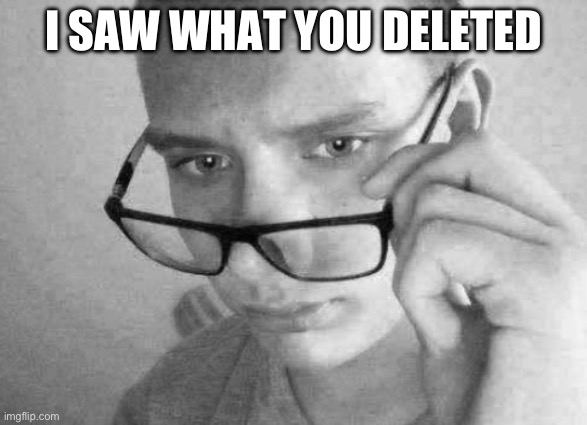 I SAW WHAT YOU DELETED | made w/ Imgflip meme maker