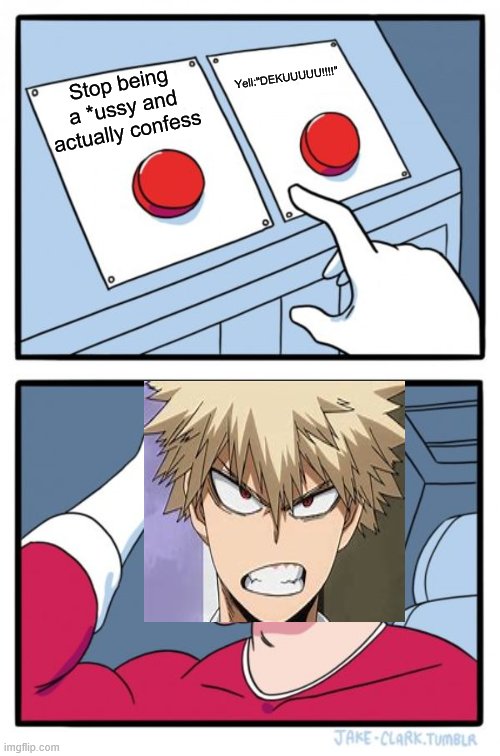 bkdk meme | Yell:"DEKUUUUU!!!!"; Stop being a *ussy and actually confess | image tagged in memes,two buttons,bkdk,bakugo,bnha | made w/ Imgflip meme maker