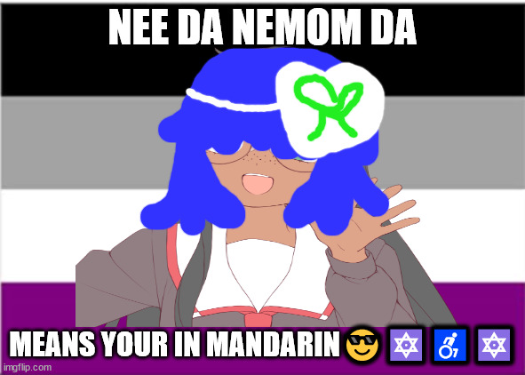 Nee da nemom da means your in mandarin | NEE DA NEMOM DA; MEANS YOUR IN MANDARIN😎🔯♿🔯 | image tagged in we in mandarin is woman,ace,memes,funny memes,anime | made w/ Imgflip meme maker